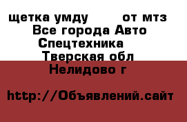 щетка умду-80.82 от мтз  - Все города Авто » Спецтехника   . Тверская обл.,Нелидово г.